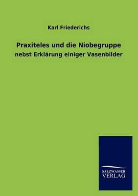 Praxiteles und die Niobegruppe - Karl Friederichs