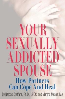 Your Sexually Addicted Spouse - Barbara Steffens, Marsha Means