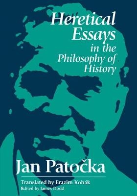 Heretical Essays in the Philosophy of History - Jan Patocka