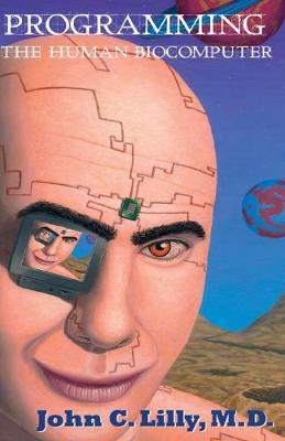 Programming the Human Biocomputer - M.D. John C. Lilly