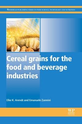 Cereal Grains for the Food and Beverage Industries - Elke K Arendt, Emanuele Zannini
