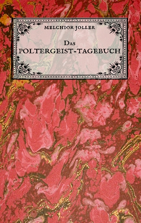 Das Poltergeist-Tagebuch des Melchior Joller - Protokoll der Poltergeistph&auml;nomene im Spukhaus zu Stans - Melchior Joller, Matthias Wagner