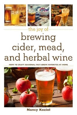 The Joy of Brewing Cider, Mead, and Herbal Wine - Nancy Koziol