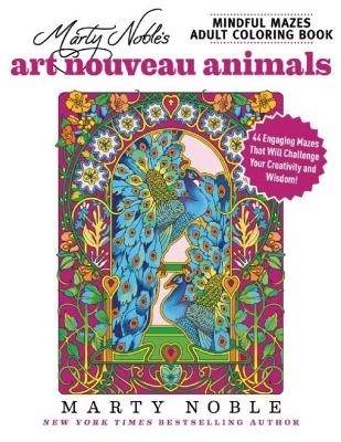 Marty Noble's Mindful Mazes Adult Coloring Book: Art Nouveau Animals - Marty Noble