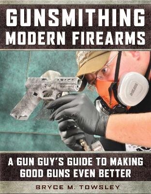 Gunsmithing Modern Firearms - Bryce M. Towsley
