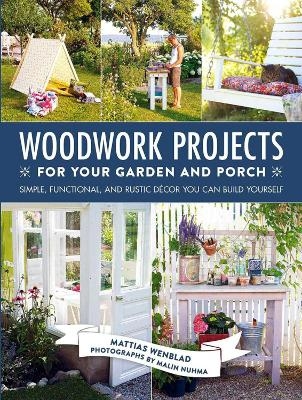 Woodwork Projects for Your Garden and Porch - Mattias Wenblad