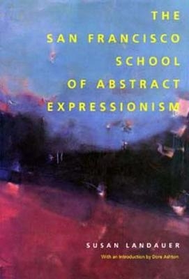 The San Francisco School of Abstract Expressionism - Susan Landauer