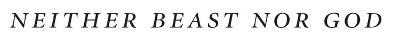 Neither Beast Nor God - Gilbert Meilaender