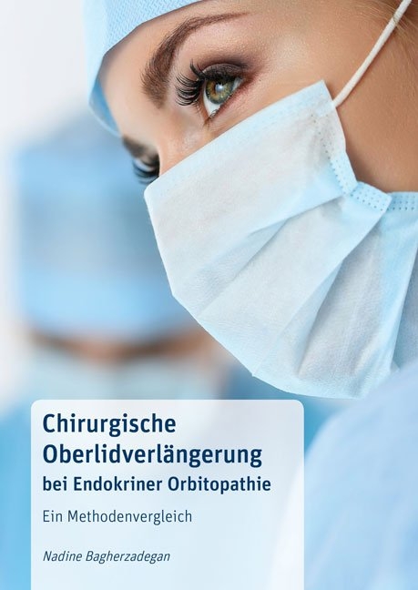 Chirurgische Oberlidverl&auml;ngerung bei Endokriner Orbitopathie: Ein Methodenvergleich - Nadine Bagherzadegan