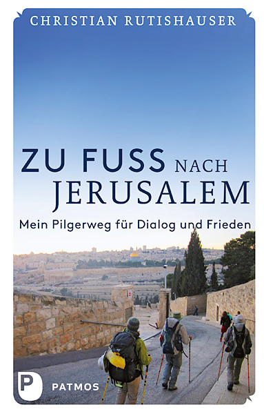 Zu Fu&szlig; nach Jerusalem - Christian Rutishauser