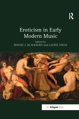 Eroticism in Early Modern Music - Bonnie J. Blackburn, Laurie Stras