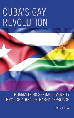 Cuba&rsquo;s Gay Revolution - Emily J. Kirk