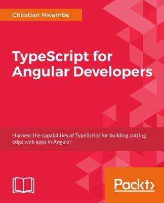 TypeScript 2.x for Angular Developers - Christian Nwamba