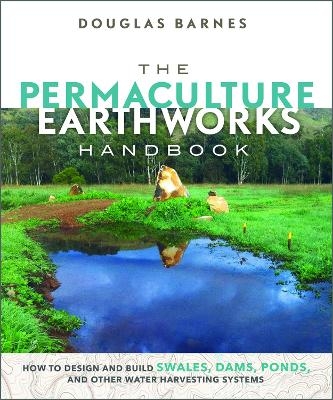 The Permaculture Earthworks Handbook - Douglas Barnes