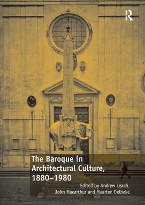 The Baroque in Architectural Culture, 1880-1980 - Andrew Leach, John MacArthur
