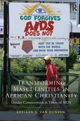 Transforming Masculinities in African Christianity - Adriaan van Klinken