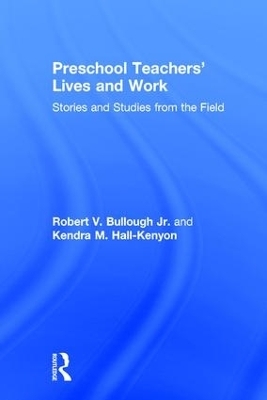 Preschool Teachers&rsquo; Lives and Work - Robert V. Bullough Jr., Kendra M. Hall-Kenyon