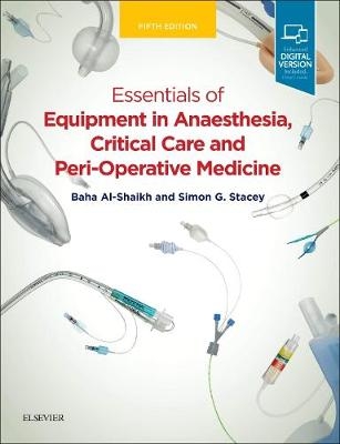 Essentials of Equipment in Anaesthesia, Critical Care and Perioperative Medicine - Baha Al-Shaikh, Simon G. Stacey