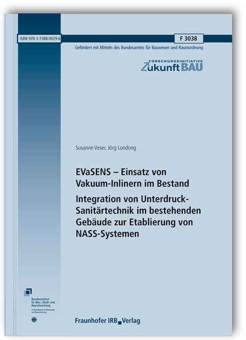 EVaSENS - Einsatz von Vakuum-Inlinern im Bestand. Integration von Unterdruck-Sanit&auml;rtechnik im bestehenden Geb&auml;ude zur Etablierung von NASS-Systemen - susanne veser, J&ouml;rg Londong