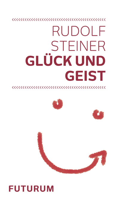 Gl&uuml;ck und Geist - Rudolf Steiner