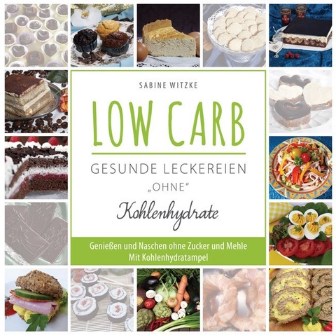 LOW CARB - gesunde Leckereien "ohne" Kohlenhydrate - Sabine Witzke