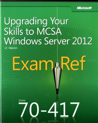 Upgrading Your Skills to MCSA Windows Server® 2012 - J.C. Mackin