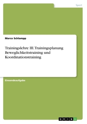 Trainingslehre III. Trainingsplanung Beweglichkeitstraining und Koordinationstraining - Marco Schlampp
