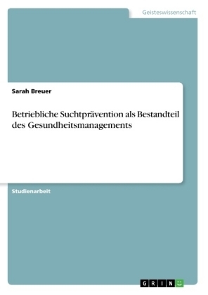 Betriebliche Suchtprävention als Bestandteil des Gesundheitsmanagements