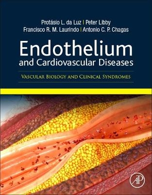 Endothelium and Cardiovascular Diseases - Protasio L. Da Luz, Peter Libby, Francisco Rafael Martins Laurindo, Antonio Carlos Palandri Chagas