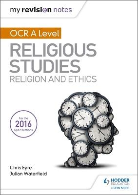 My Revision Notes OCR A Level Religious Studies: Religion and Ethics - Julian Waterfield, Chris Eyre