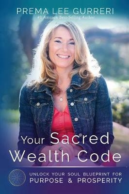 Your Sacred Wealth Code - Prema Lee Gurreri