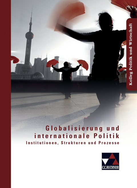 Kolleg Politik und Wirtschaft / Globalisierung und internationale Politik - Christine Betz, Peter Br&uuml;gel, Andreas Gerster, Hartwig Riedel