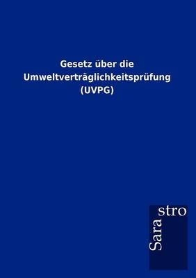 Gesetz &uuml;ber die Umweltvertr&auml;glichkeitspr&uuml;fung (UVPG) -  ohne Autor