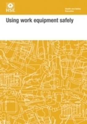 Using Work Equipment Safely -  Health and Safety Executive (HSE)