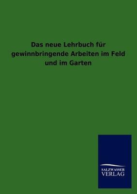 Das neue Lehrbuch f&uuml;r gewinnbringende Arbeiten im Feld und im Garten -  Salzwasser Verlag