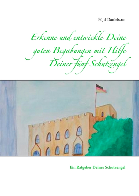 Erkenne und entwickle Deine guten Begabungen mit Hilfe Deiner f&uuml;nf Schutzengel - P&ouml;jel Danielsson