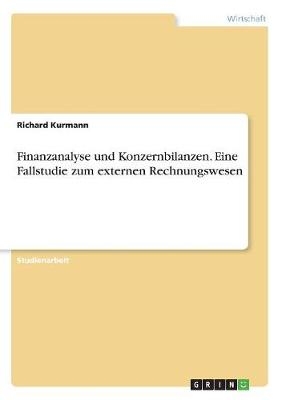 Finanzanalyse und Konzernbilanzen. Eine Fallstudie zum externen Rechnungswesen - Richard Kurmann