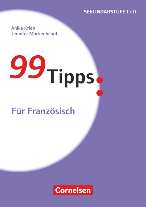 99 Tipps - Praxis-Ratgeber Schule für die Sekundarstufe I und II - Jennifer Mockenhaupt, Anika Stichl