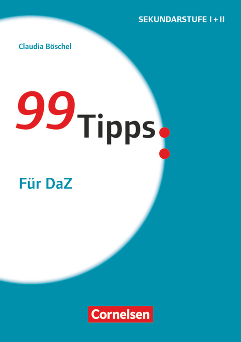99 Tipps - Praxis-Ratgeber Schule für die Sekundarstufe I und II - Claudia Böschel