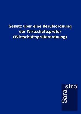 Gesetz &uuml;ber eine Berufsordnung der Wirtschaftspr&uuml;fer (Wirtschaftspr&uuml;ferordnung) -  ohne Autor