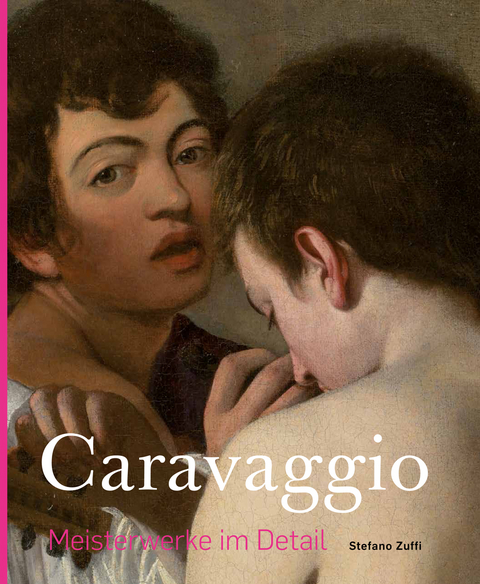 Caravaggio &ndash;&nbsp;Meisterwerke im Detail - Stefano Zuffi