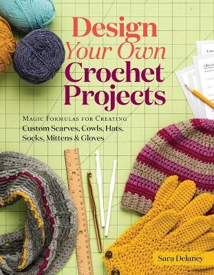 Design Your Own Crochet Projects - Sara Delaney