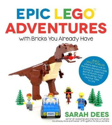 Epic LEGO Adventures with Bricks You Already Have - Sarah Dees