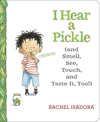 I Hear a Pickle and Smell, See, Touch, & Taste It, Too! - Rachel Isadora