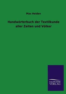 Handw&Atilde;&para;rterbuch der Textilkunde aller Zeiten und V&Atilde;&para;lker - Max Heiden