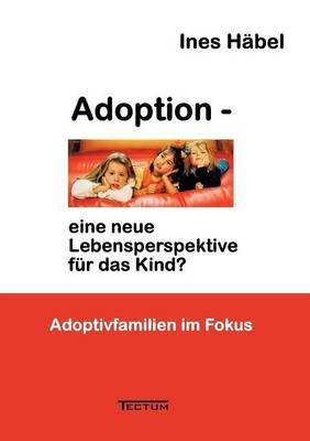 Adoption - eine neue Lebensperspektive f&uuml;r das Kind? - Ines H&auml;bel