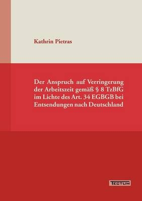 Der Anspruch auf Verringerung der Arbeitszeit gemäss § 8 TzBfG im Lichte des Art. 34 EGBGB bei Entsendungen nach Deutschland