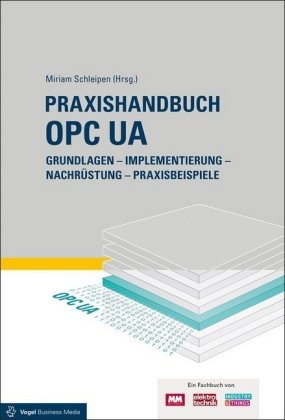 Praxishandbuch OPC UA - Henning Mersch, Jouni Aro, Heikki Tahvanainen, Daniel Pagnozzi, Thomas Usländer, Julius Pfrommer, Robert Henßen, Nadia Scandelli, Jan Bajorat, Reinhold Dix, Andreas Gössling, Martin Plank, Olaf Sauer, Chris Paul Iatrou, Mirco Masa, Sören Finster, Leon Urbas, Uwe Steinkrauss, Christoph Berger, Christian Haas, Stefan Hoppe, John Traynor, Chris Münch, Matthias Damm