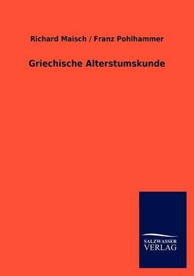 Griechische Alterstumskunde - Richard Maisch, Franz Pohlhammer