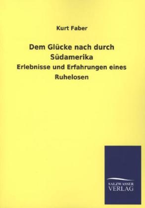 Dem Gl&uuml;cke nach durch S&uuml;damerika - Kurt Faber